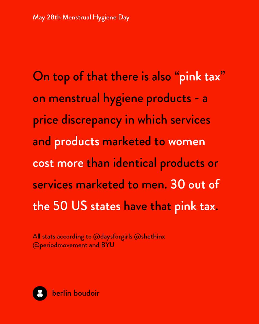 On top of that there is also “pink tax” on menstrual hygiene products - a price discrepancy in which services and products marketed to women cost more than identical products or services marketed to men. 30 out of the 50 US states have that pink tax.